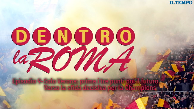 Dentro la Roma - Solo Verona: prima i tre punti poi il futuro. Verso la sfida decisiva per la Champions
